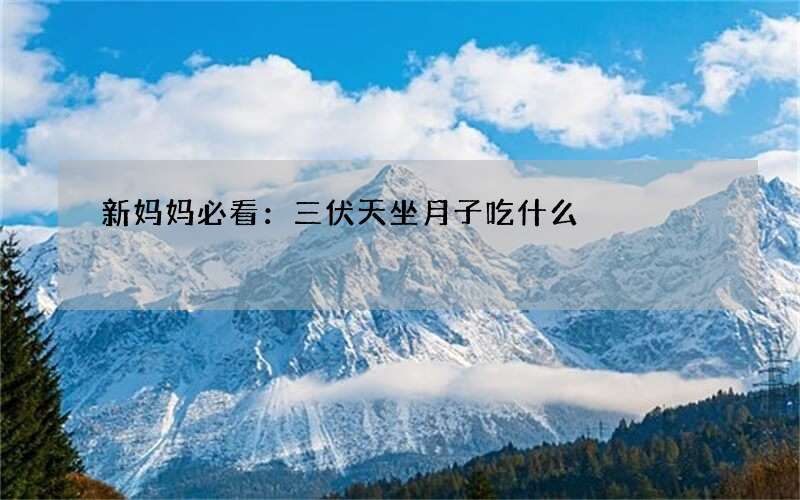 新妈妈必看：三伏天坐月子吃什么