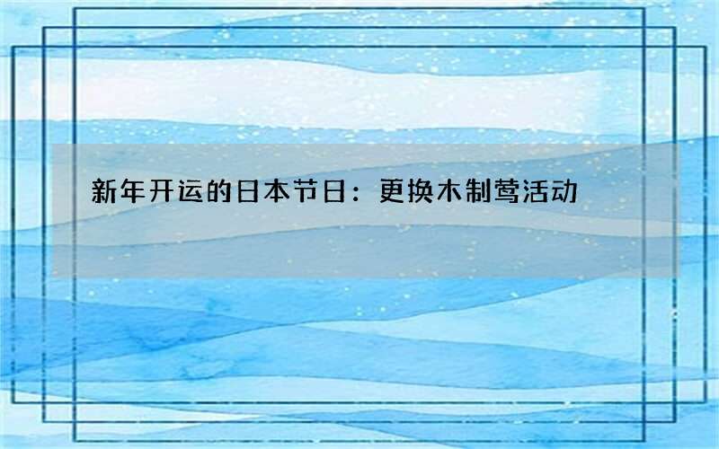 新年开运的日本节日：更换木制莺活动