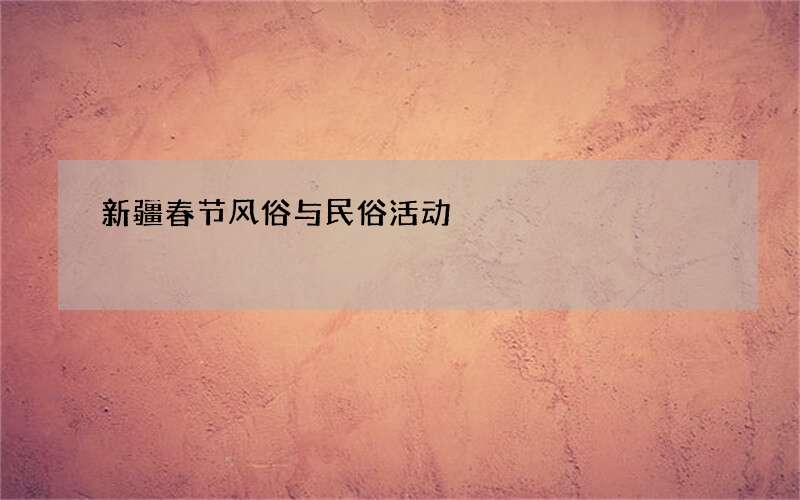 新疆春节风俗与民俗活动