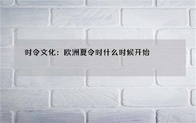 时令文化：欧洲夏令时什么时候开始