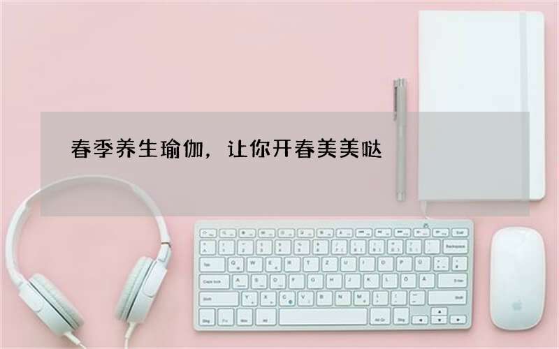 春季养生瑜伽，让你开春美美哒