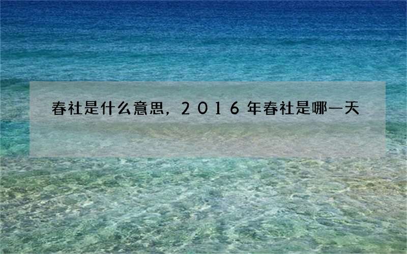 春社是什么意思，2016年春社是哪一天