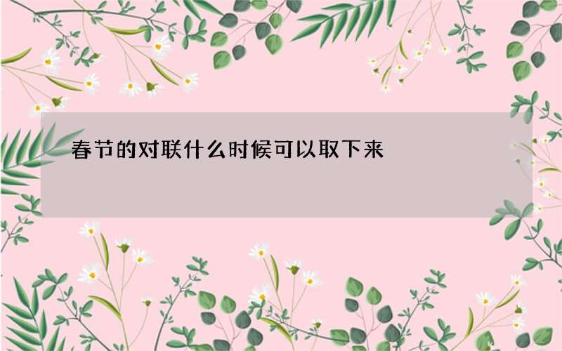 春节的对联什么时候可以取下来