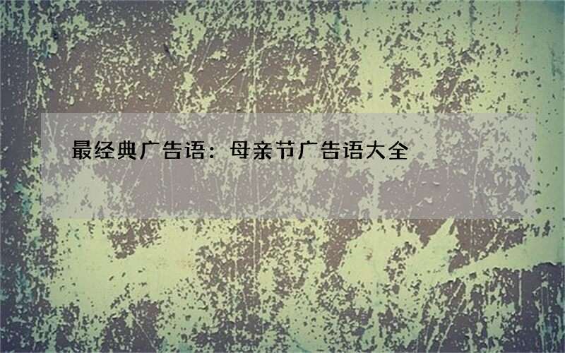 最经典广告语：母亲节广告语大全