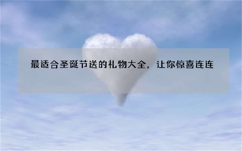 最适合圣诞节送的礼物大全，让你惊喜连连