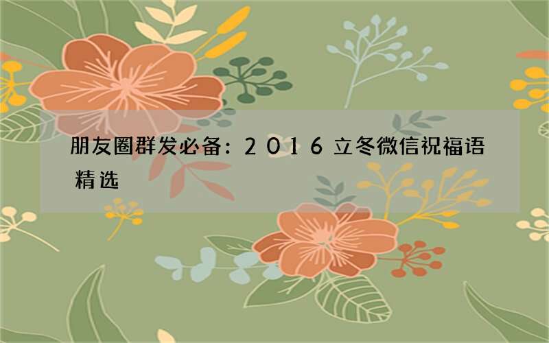 朋友圈群发必备：2016立冬微信祝福语精选