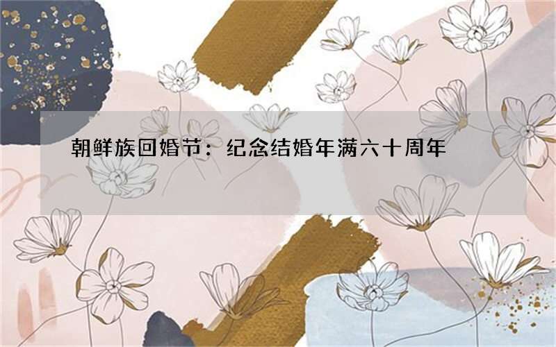 朝鲜族回婚节：纪念结婚年满六十周年