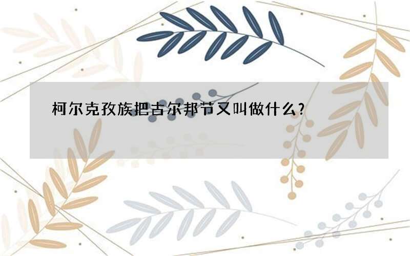 柯尔克孜族把古尔邦节又叫做什么？