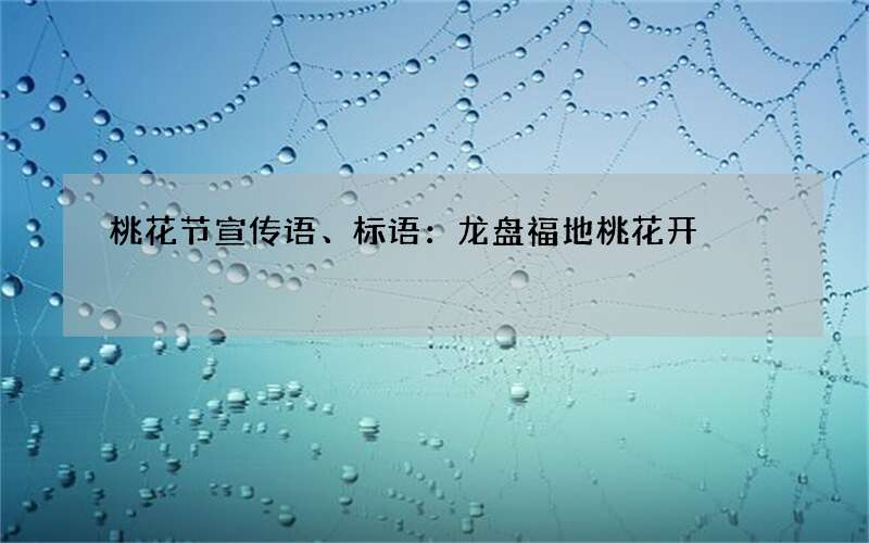 桃花节宣传语、标语：龙盘福地桃花开