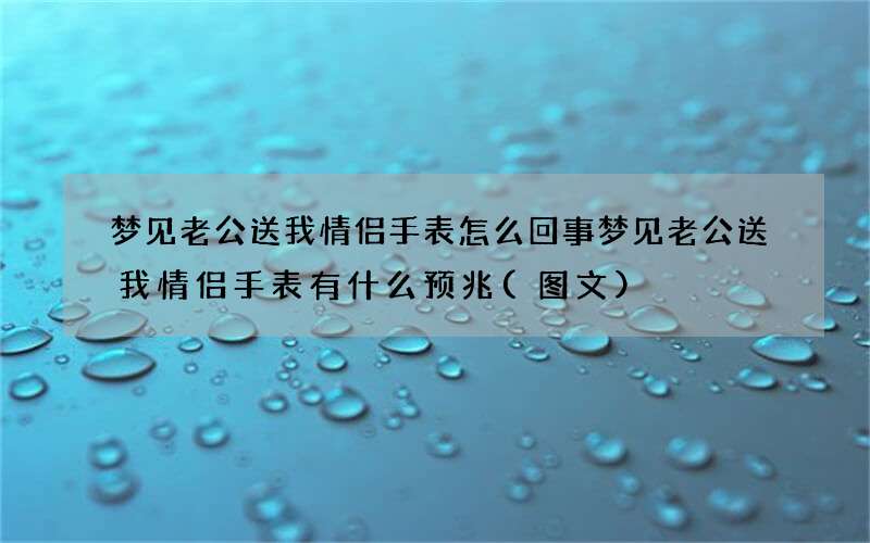 梦见老公送我情侣手表怎么回事 梦见老公送我情侣手表有什么预兆