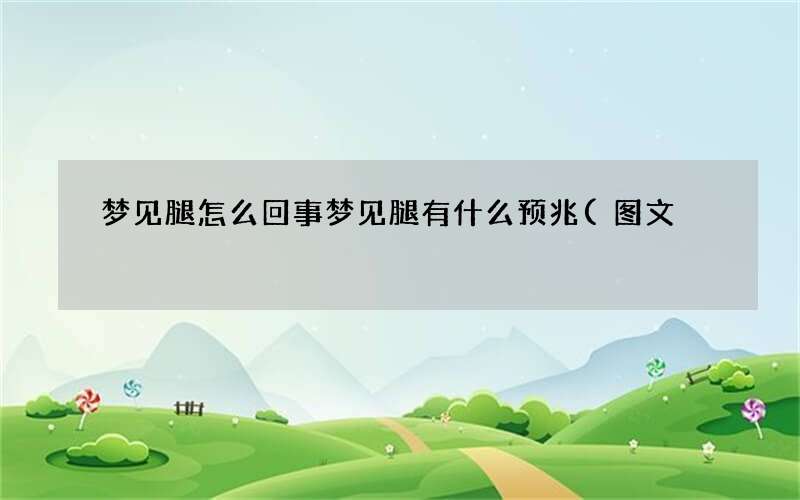 梦见腿怎么回事 梦见腿有什么预兆