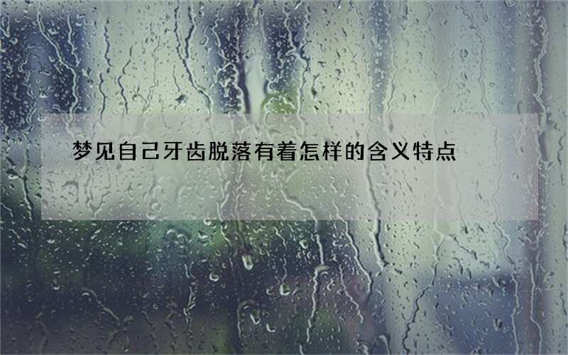 梦见自己牙齿脱落有着怎样的含义特点?