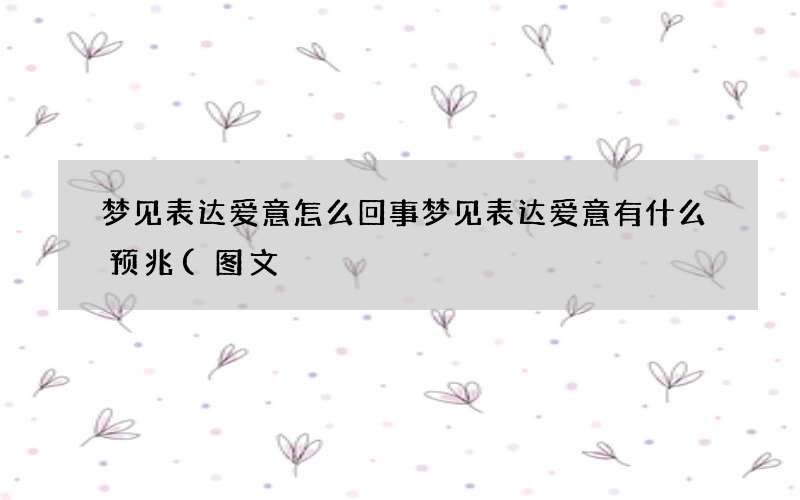 梦见表达爱意怎么回事 梦见表达爱意有什么预兆