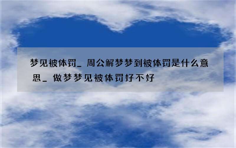 梦见被体罚_周公解梦梦到被体罚是什么意思_做梦梦见被体罚好不好