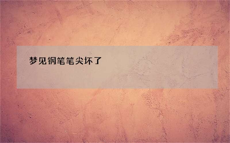 梦见钢笔笔尖坏了