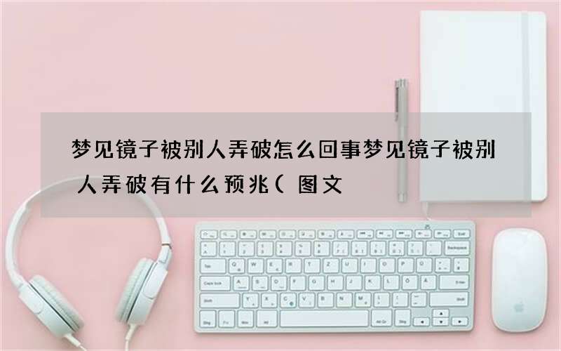 梦见镜子被别人弄破怎么回事 梦见镜子被别人弄破有什么预兆