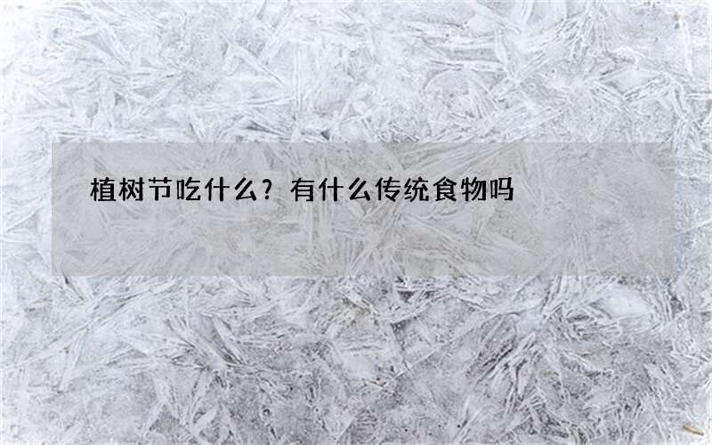 植树节吃什么？有什么传统食物吗
