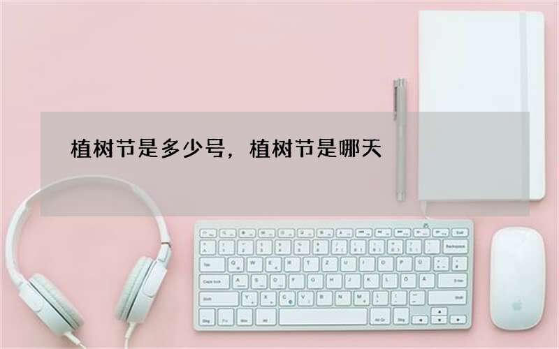 植树节是多少号，植树节是哪天