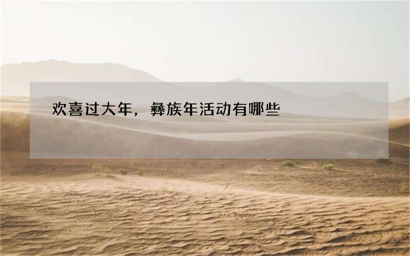 欢喜过大年，彝族年活动有哪些