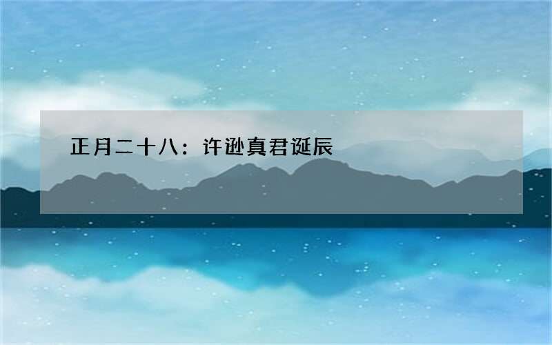 正月二十八：许逊真君诞辰