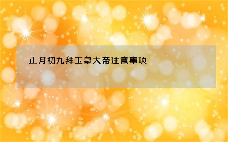 正月初九拜玉皇大帝注意事项