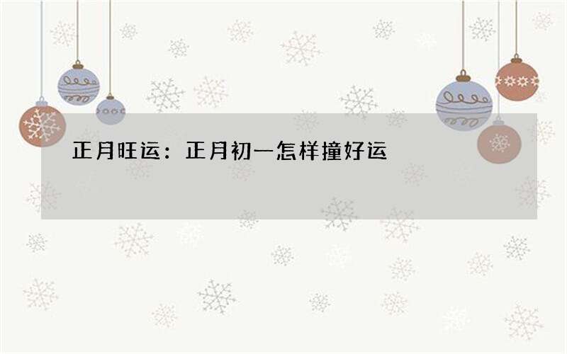 正月旺运：正月初一怎样撞好运