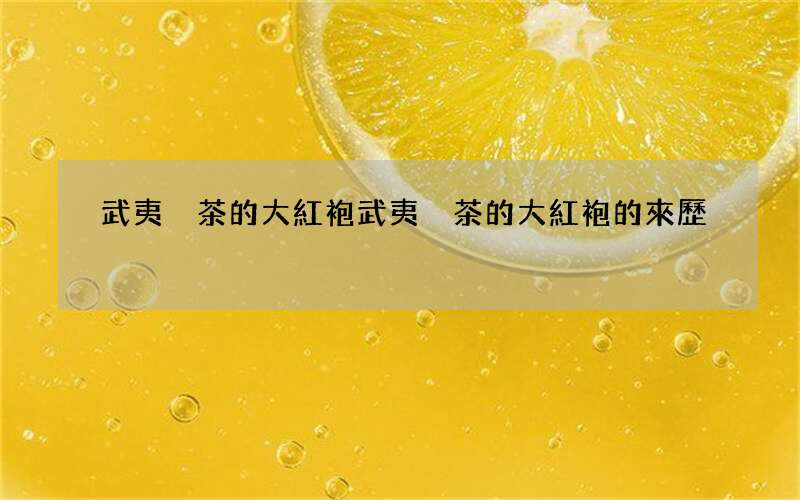 武夷巖茶的大紅袍 武夷巖茶的大紅袍的來歷