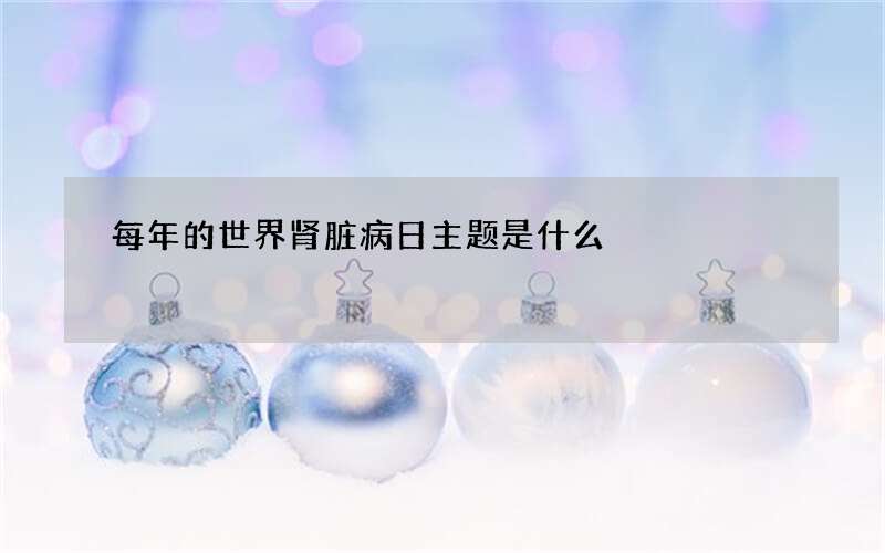 每年的世界肾脏病日主题是什么