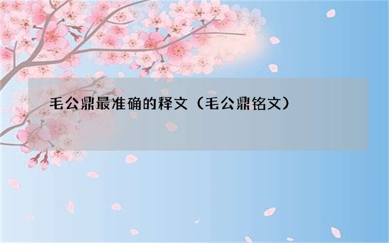 毛公鼎铭文 毛公鼎最准确的释文