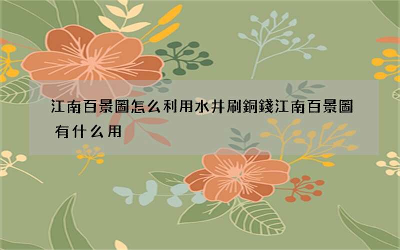 江南百景圖怎么利用水井刷銅錢 江南百景圖有什么用