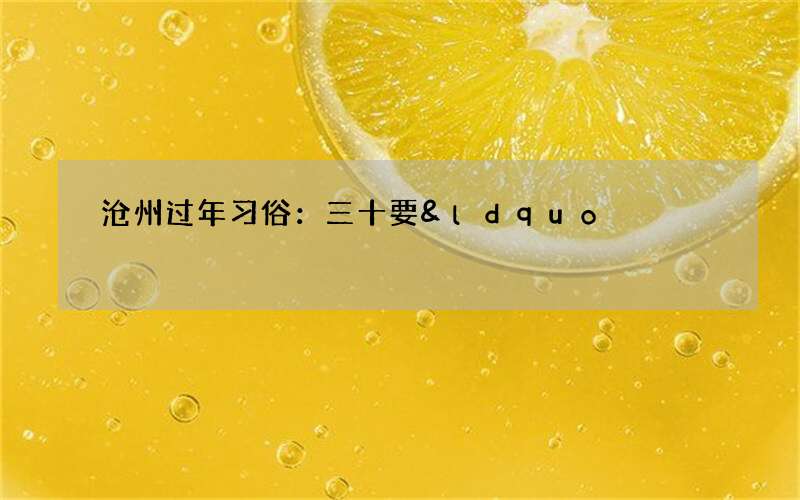 沧州过年习俗：三十要&ldquo;请神&rdquo;