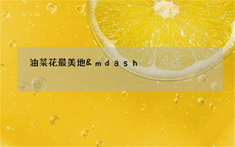 油菜花最美地&mdash;&mdash;江西婺源的小满习俗