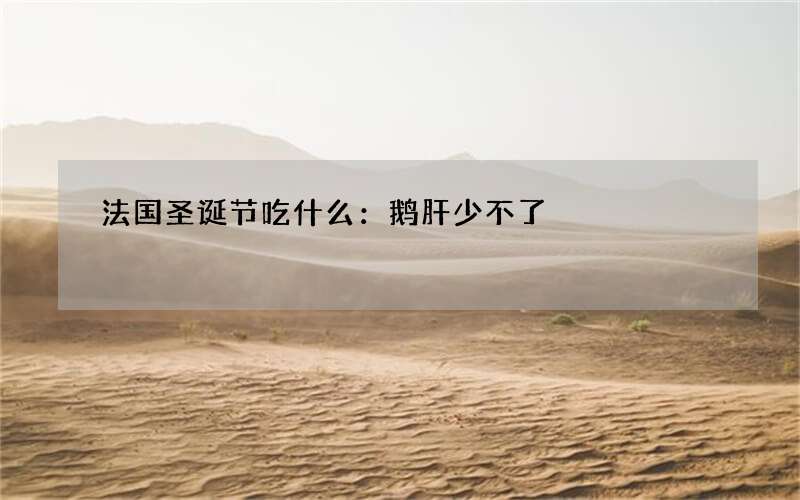 法国圣诞节吃什么：鹅肝少不了