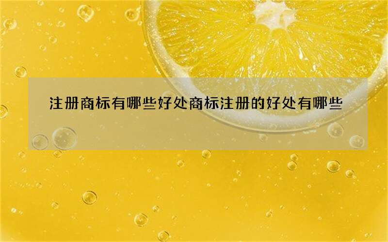 注册商标有哪些好处 商标注册的好处有哪些