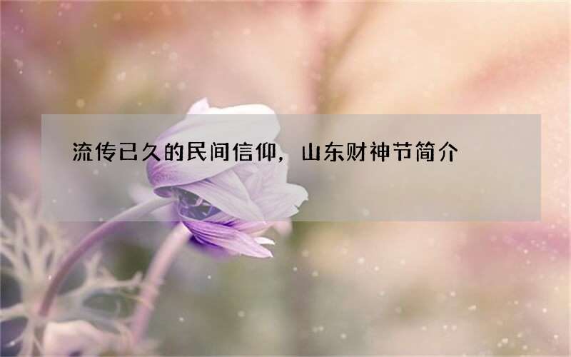 流传已久的民间信仰，山东财神节简介