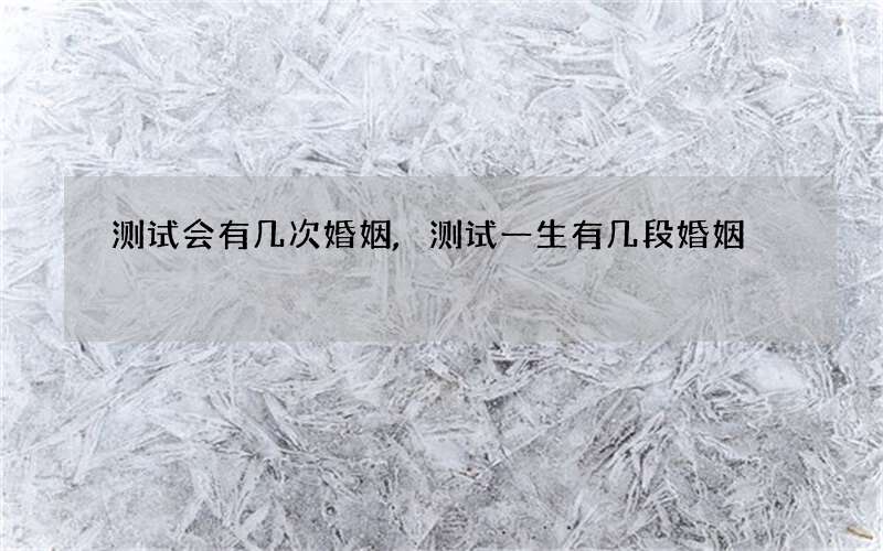 测试会有几次婚姻,测试一生有几段婚姻