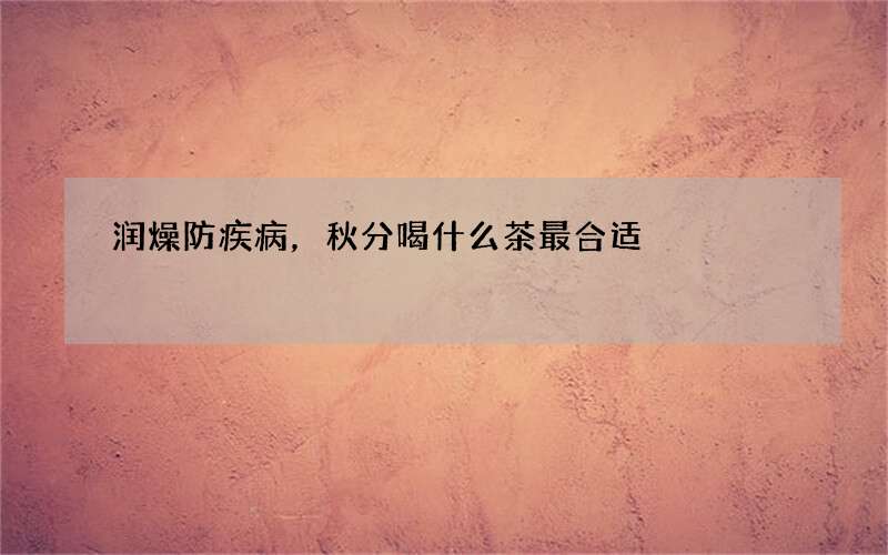 润燥防疾病，秋分喝什么茶最合适