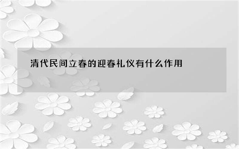 清代民间立春的迎春礼仪有什么作用