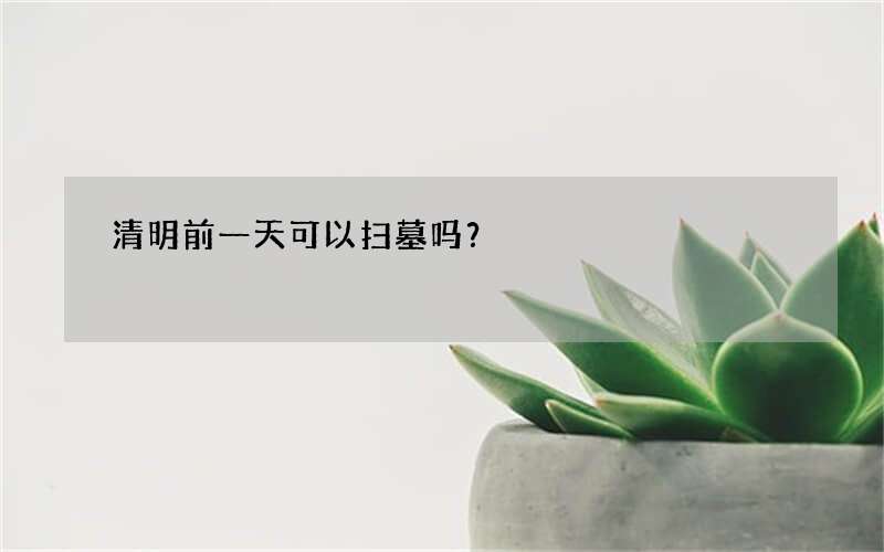 清明前一天可以扫墓吗？