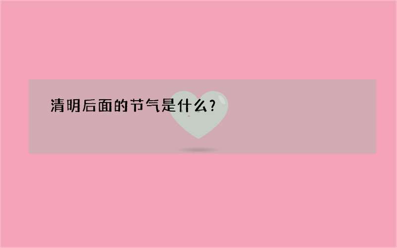 清明后面的节气是什么？