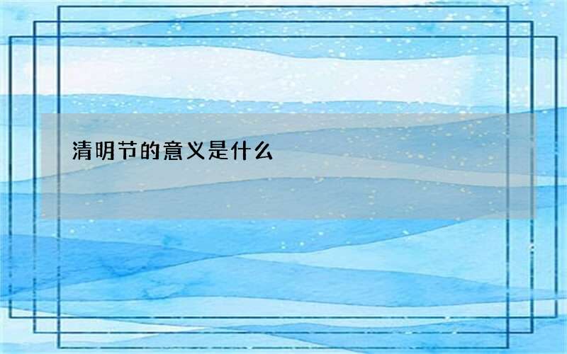 清明节的意义是什么
