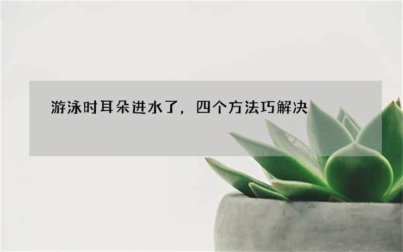 游泳时耳朵进水了，四个方法巧解决