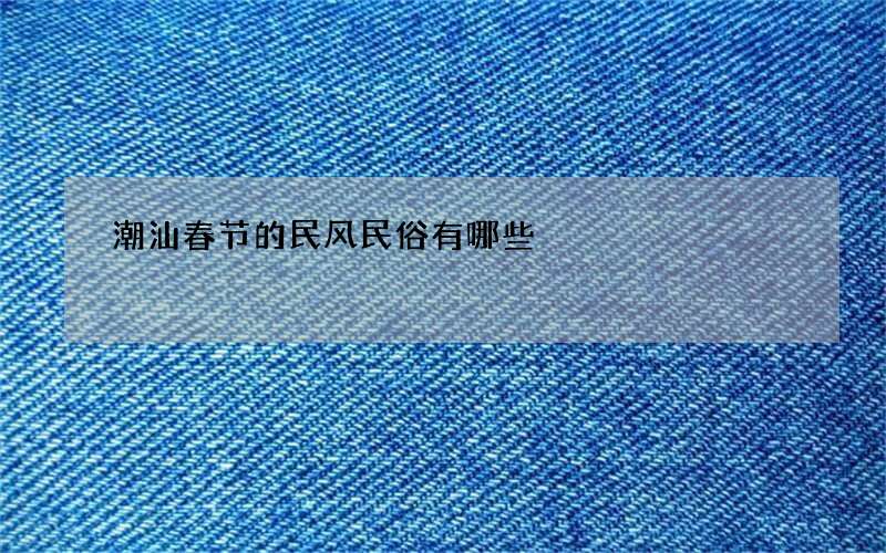 潮汕春节的民风民俗有哪些