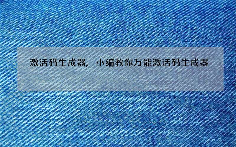 激活码生成器,小编教你万能激活码生成器