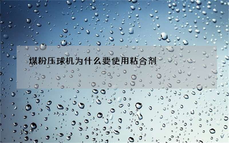 煤粉压球机为什么要使用粘合剂?