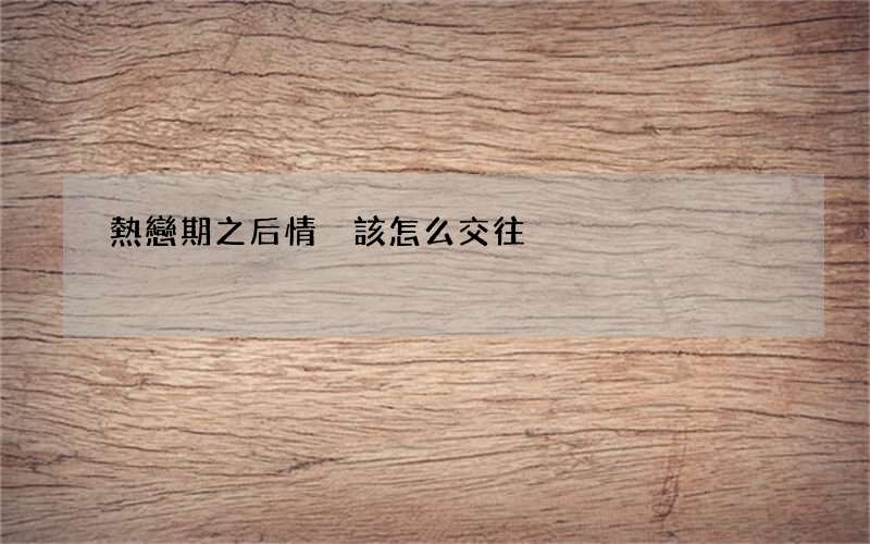 熱戀期之后情侶該怎么交往