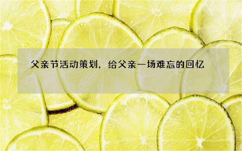 父亲节活动策划，给父亲一场难忘的回忆