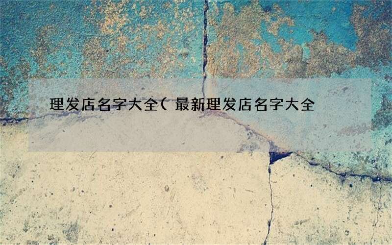 最新理发店名字大全 理发店名字大全