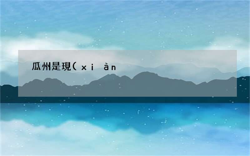 甘肅瓜州縣簡介 瓜州是現(xiàn)在的什么地方