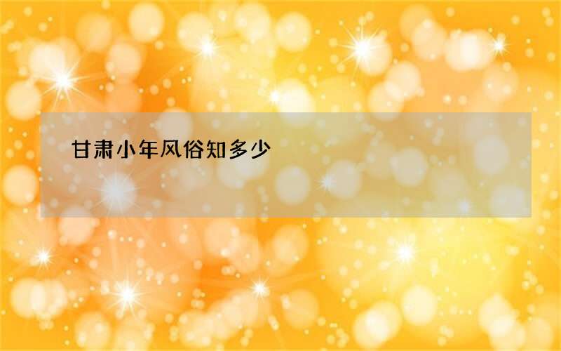 甘肃小年风俗知多少